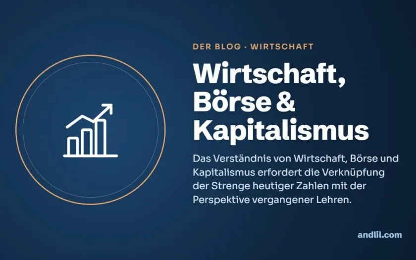 Wirtschaft, Börse & Kapitalismus : Das Verständnis von Wirtschaft, Börse und Kapitalismus erfordert die Verknüpfung der Strenge heutiger Zahlen mit der Perspektive vergangener Lehren.