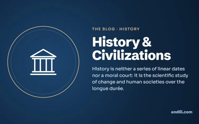 History & Civilizations : History is neither a series of linear dates nor a moral court: it is the scientific study of change and human societies over the longue durée.