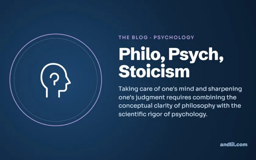 Philo, Psych, Stoicism : Taking care of one's mind and sharpening one's judgment requires combining the conceptual clarity of philosophy with the scientific rigor of psychology.