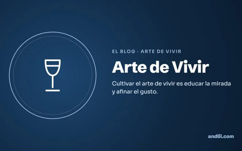 Arte de Vivir : Cultivar el arte de vivir es educar la mirada y afinar el gusto.