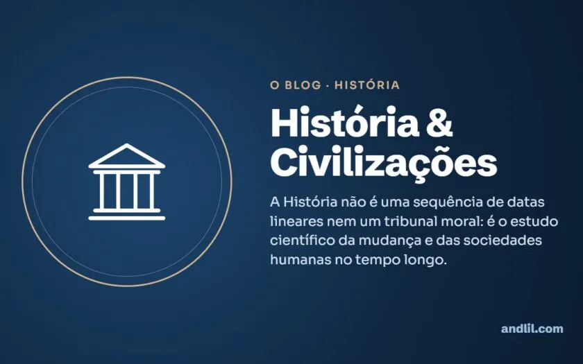 História & Civilizações : A História não é uma sequência de datas lineares nem um tribunal moral: é o estudo científico da mudança e das sociedades humanas no tempo longo.