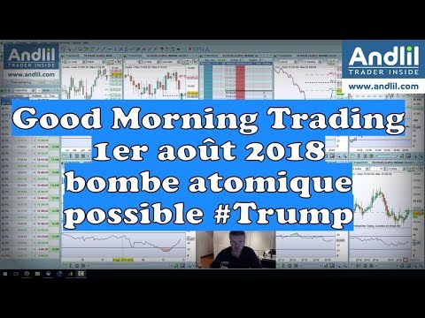 Good Morning Trading Andlil 1er Aout 2018 : bombe atomique possible