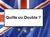 Le Brexit quitte ou double ?