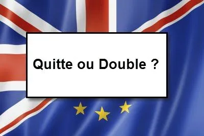 Le Brexit quitte ou double ?