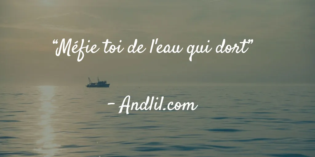 méfie toi de l'eau qui dort