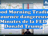 Journée dangereuse : minutes de la FED, Donald Trump - Good Morning Trading