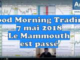 Good Morning Trading du 7 mai 2018 : le Mammouth est passé