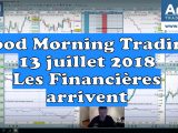 Good Morning Trading 13 juillet 2018 : les financières arrivent !