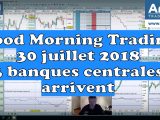le Good Morning trading du 30 juillet 2018 : trois banques centrales au programme
