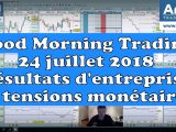 Le Good Morning trading du 24 juillet 2018 : entre résultats d'entreprises bons et tensions monétaires