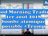 Good Morning trading du 1er août 2018 : bombe atomique possible