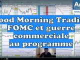 Jour de FOMC, tout est possible, Guerre commerciale Le Good Morning Trading