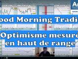 Les marchés financiers sont raisonnablement optimistes en haut d'un range - Good Morning Trading