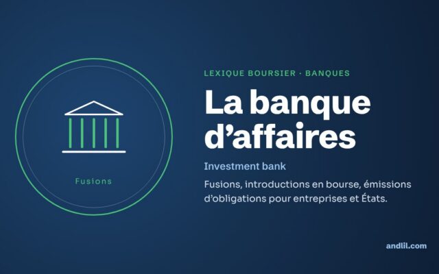 Lexique boursier · Banques : La banque d’affaires