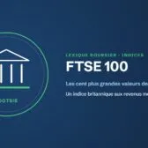 Lexique boursier : FTSE 100 (Footsie)